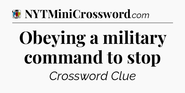 Obeying a military command to stop Crossword Clue