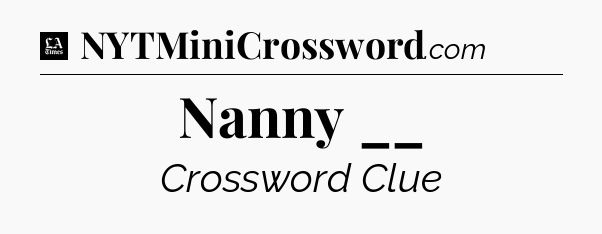 Nanny __ - LA Times Crossword