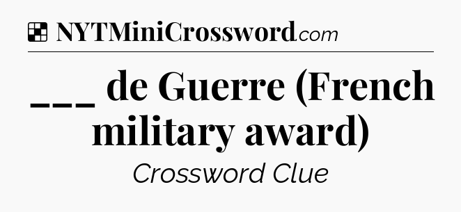 Solution: ___ de Guerre (French military award) - NYT Crossword