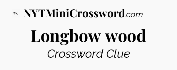Longbow wood - WSJ Crossword