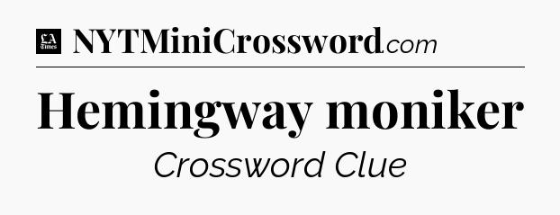 Hemingway moniker - LA Times Crossword