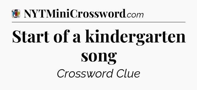Start of a kindergarten song Crossword Clue