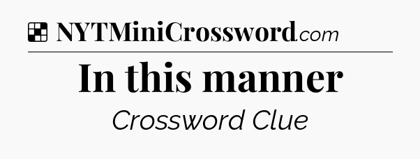 Solution: In this manner - NYT Crossword