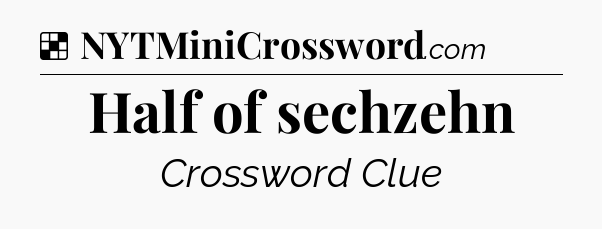 Solution: Half of sechzehn - NYT Crossword