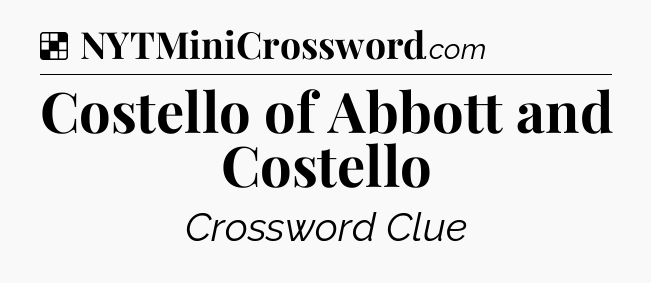 Solution: Costello of Abbott and Costello - NYT Crossword