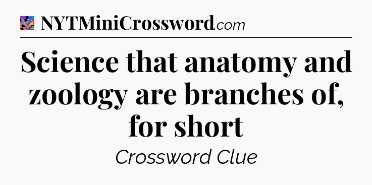 Science that anatomy and zoology are branches of, for short Crossword Clue