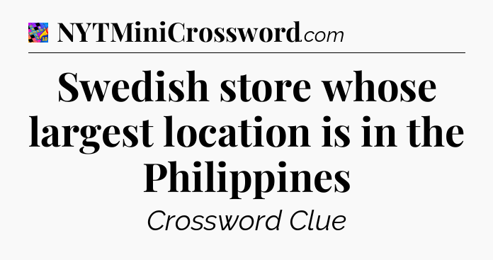 Swedish store whose largest location is in the Philippines Crossword Clue
