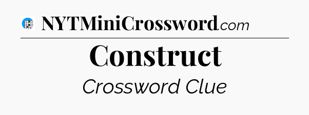 Construct Crossword Clue