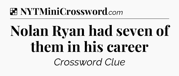 Solution: Nolan Ryan had seven of them in his career - NYT Crossword