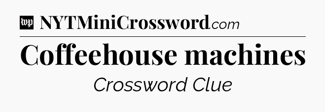 Coffeehouse machines Crossword Clue