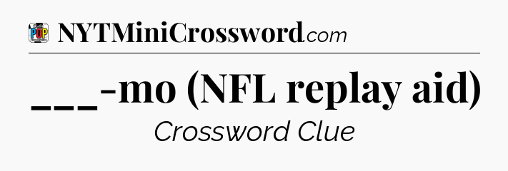 ___-mo (NFL replay aid) Crossword Clue