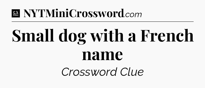 Small dog with a French name - LA Times Crossword
