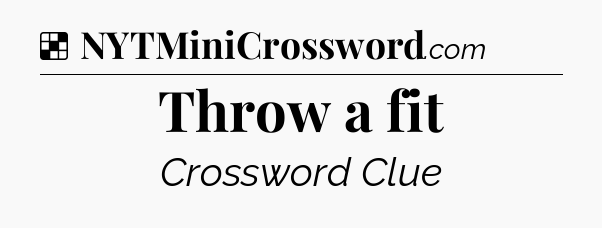 Solution: Throw a fit - NYT Crossword