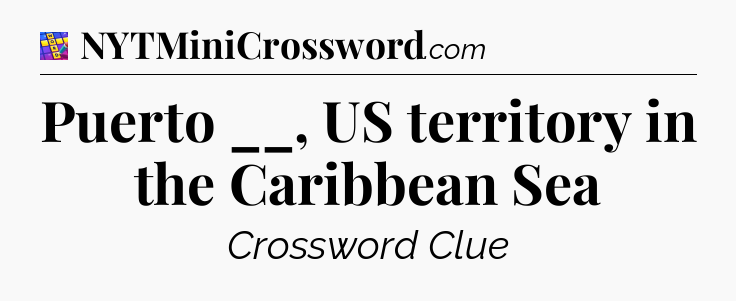 Puerto __, US territory in the Caribbean Sea Codycross