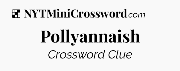 Solution: Pollyannaish - NYT Crossword