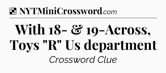 Solution: With 18- & 19-Across, Toys 