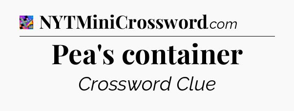 Pea's container Crossword Clue