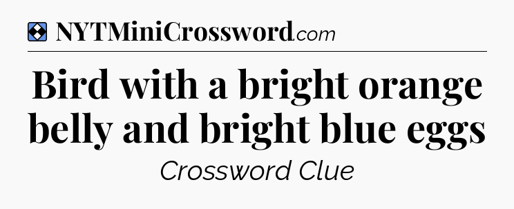Solution: Bird with a bright orange belly and bright blue eggs - NYT Mini Crossword