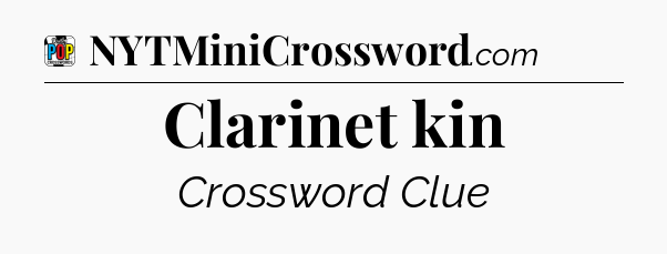 Clarinet kin Crossword Clue