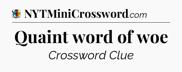 Quaint word of woe Crossword Clue