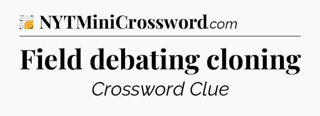 Field debating cloning - 7 Little Words