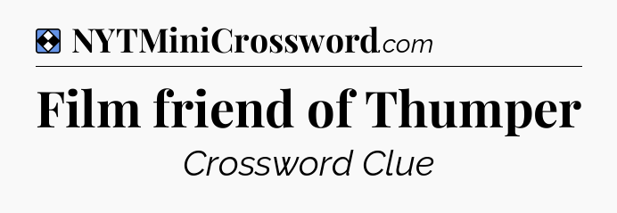 Solution: Film friend of Thumper - NYT Mini Crossword