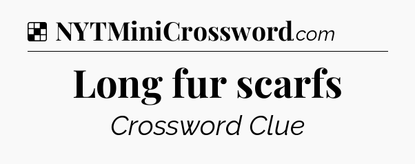 Solution: Long fur scarfs - NYT Crossword
