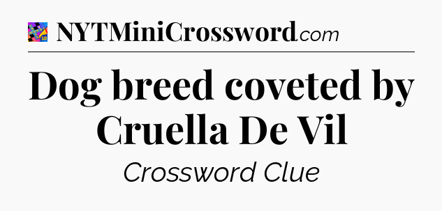 Dog breed coveted by Cruella De Vil Crossword Clue