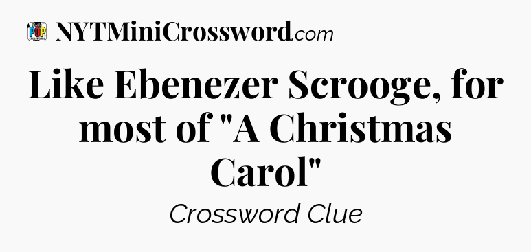 Like Ebenezer Scrooge, for most of 