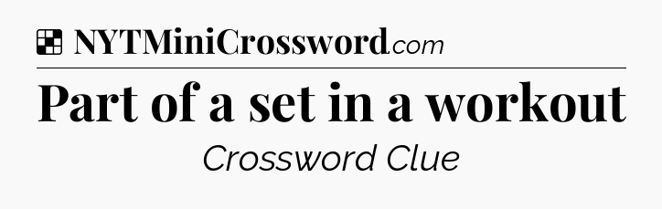 Solution: Part of a set in a workout - NYT Crossword