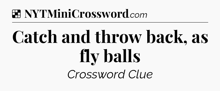 Solution: Catch and throw back, as fly balls - NYT Crossword