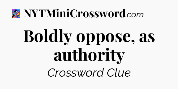 Boldly oppose, as authority Crossword Clue