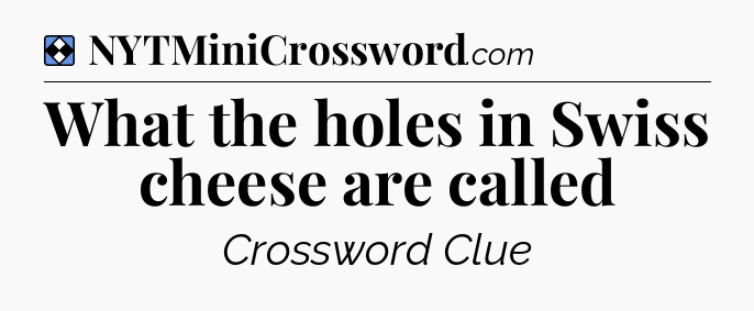 Solution: What the holes in Swiss cheese are called - NYT Mini Crossword