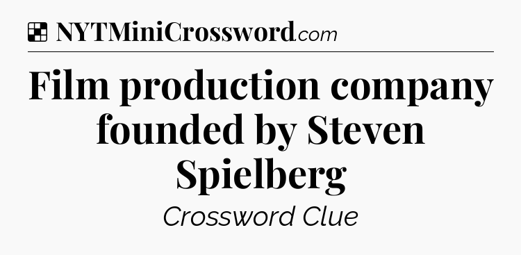 Solution: Film production company founded by Steven Spielberg - NYT Crossword