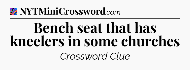 Bench seat that has kneelers in some churches Crossword Clue