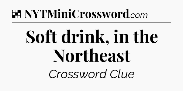 Solution: Soft drink, in the Northeast - NYT Crossword