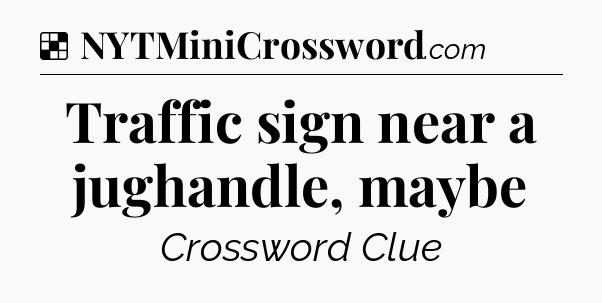 Solution: Traffic sign near a jughandle, maybe - NYT Crossword