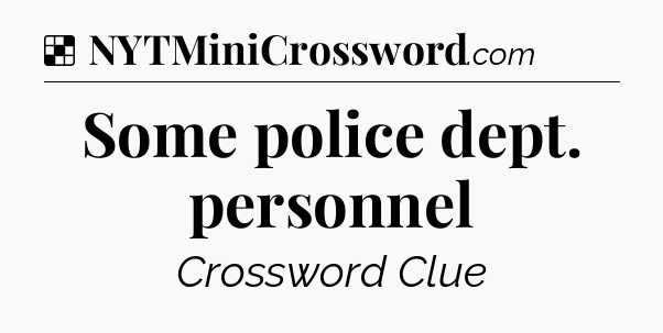 Solution: Some police dept. personnel - NYT Crossword