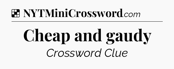 Solution: Cheap and gaudy - NYT Crossword
