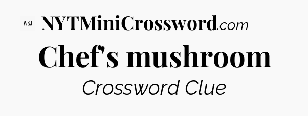Chef's mushroom - WSJ Crossword