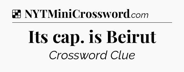 Solution: Its cap. is Beirut - NYT Crossword