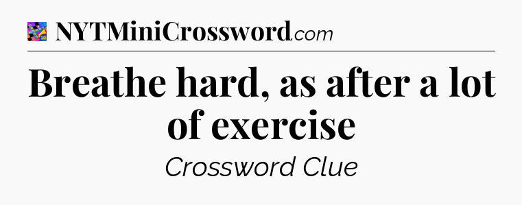 Breathe hard, as after a lot of exercise Crossword Clue