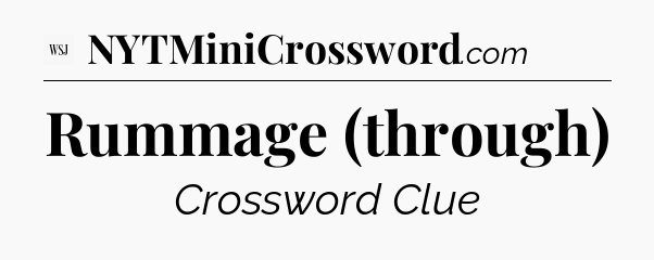 Rummage (through) - WSJ Crossword