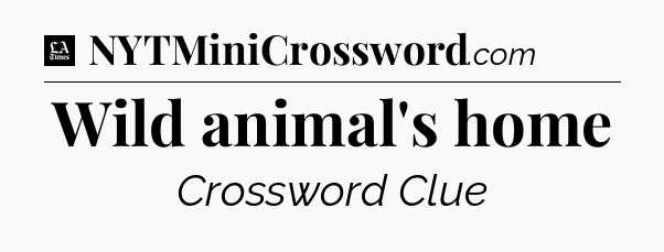 Wild animal's home - LA Times Crossword