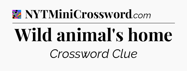Wild animal's home Crossword Clue