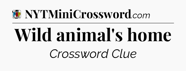 Wild animal's home Crossword Clue