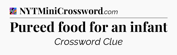 Pureed food for an infant Crossword Clue