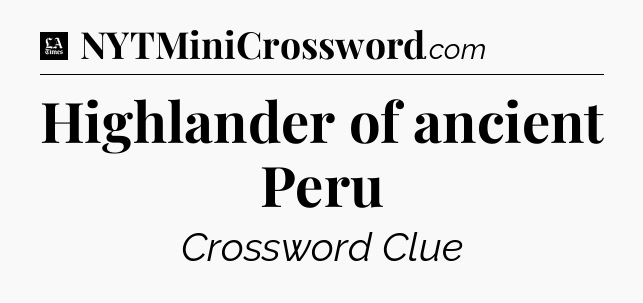 Highlander of ancient Peru - LA Times Crossword
