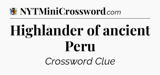 Highlander of ancient Peru Crossword Clue