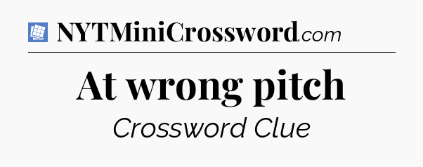 At wrong pitch Puzzle Page Crossword Clue